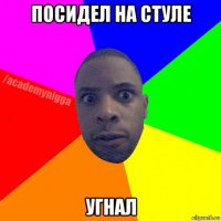 посидел на стуле угнал