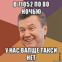 в 71052 по 80 ночью у нас вапще такси нет