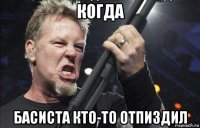 когда басиста кто-то отпиздил