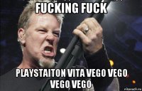 fucking fuck playstaiton vita vego vego vego vego