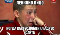 ленкино лицо когда кактус поменял адрес сайта