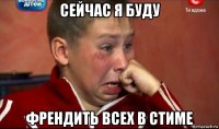 сейчас я буду френдить всех в стиме