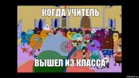 Когда учитель вышел из класса