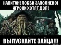 капитан! лобби заполнено! игроки хотят доп! выпускайте зайца!!!