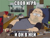 своя игра и он в ней