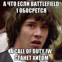 а что если battlefield 1 обосрется а call of duty iw станет хитом