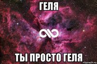 геля ты просто геля