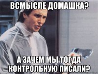 всмысле домашка? а зачем мы тогда контрольную писали?