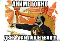 аниме говно дверь там пошел вон!!!