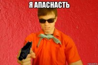 я апаснасть 