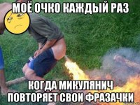 моё очко каждый раз когда микулянич повторяет свои фразачки