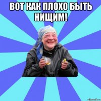 вот как плохо быть нищим! 