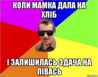 коли мамка дала на хліб і залишилась здача на півась