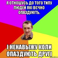 я отношусь до того типу людей які вєчно опаздують. і ненавыжу коли опаздують другі