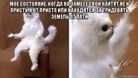 мое состояние, когда на замесе свои кайтят не к присту, а от приста или находятся за тридевять земель от пати 