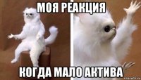 моя реакция когда мало актива