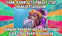 скай: я вижу что райдер стал неандертальцом гонщик: понятно, шас я превращу его в современого человека