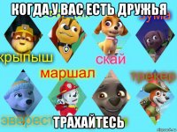когда у вас есть дружья трахайтесь
