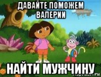 давайте поможем валерии найти мужчину