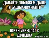 давайте поможем даше и башмачку найти юрин укр.флаг с донецка