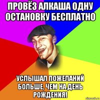 провёз алкаша одну остановку бесплатно услышал пожеланий больше, чем на день рождения!