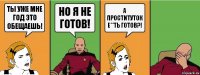 Ты уже мне год это обещаешь! но я не готов! а проституток е**ть готов?!