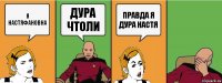 Я Настяфановна Дура чтоли Правда я дура Настя