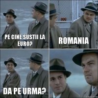 Pe cine sustii la Euro? Romania Da pe urma? 
