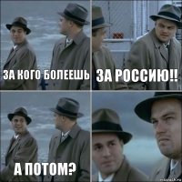 за кого болеешь за Россию!! а потом? 