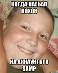 когда наебал лохов на аккаунты в samp