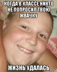 когда в классе никто не попросил твою жвачку жизнь удалась