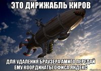 это дирижабль киров для удаления браузера амиго передай ему координаты офиса яндекс