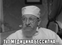  тут медицина бессилна....
