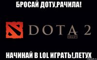 бросай доту,рачила! начинай в lol играть!,петух