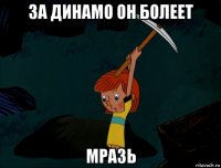 за динамо он болеет мразь