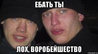 ебать ты лох, воробейшество