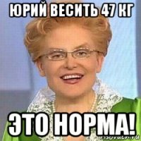 юрий весить 47 кг это норма!