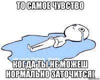 то самое чувство когда ты не можеш нормально заточится(