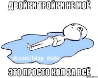 двойки тройки не моё это просто кол за всё