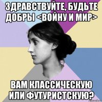 здравствуйте, будьте добры <войну и мир> вам классическую или футуристскую?
