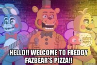  hello!! welcome to freddy fazbear's pizza!!