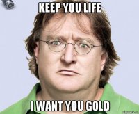keep you life i want you gold