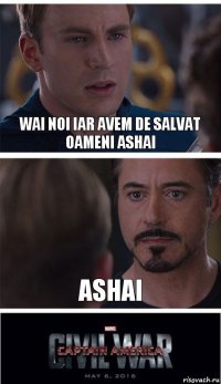 wai noi iar avem de salvat oameni ashai ashai