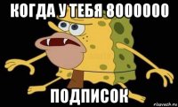 когда у тебя 8000000 подписок