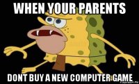 when your parents dont buy a new computer game