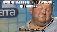 почему вы не ещё не переспали с девушкой? 