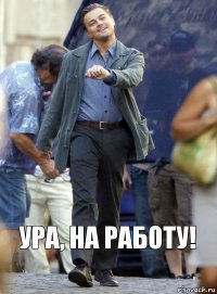 Ура, на работу!