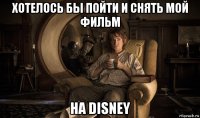 хотелось бы пойти и снять мой фильм на disney