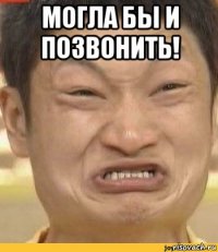 могла бы и позвонить! 