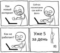 Ура новый интернет Сейчас посмотрим гра войти фолз Как не работает? Уже 5 за день